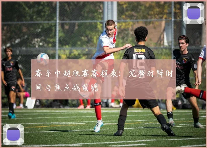 赛季中超联赛赛程表：完整对阵时间与焦点战前瞻